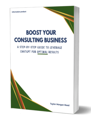 Boost Your Consulting Business: A Step-By-Step Guide to Leverage ChatGPT for Optimal Results